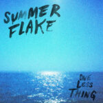 EDGE RADIO RECOMMENDED: Summer Flake – ‘One Less Thing’